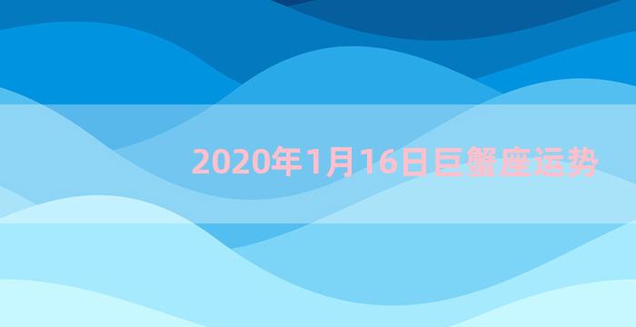 2020年1月16日巨蟹座运势