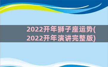 2022开年狮子座运势(2022开年演讲完整版)