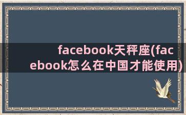 facebook天秤座(facebook怎么在中国才能使用)