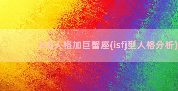 isfj人格加巨蟹座(isfj型人格分析)