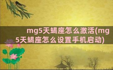 mg5天蝎座怎么激活(mg5天蝎座怎么设置手机启动)