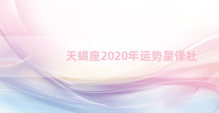 天蝎座2020年运势星译社